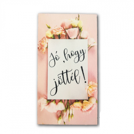 Tábla fa JÓ, HOGY JÖTTÉL 14*7,5cm LIZIANTHUS LV
